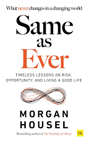 Same as Ever : Timeless Lessons On Risk, Opportunity, and Living a Good Life