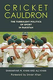 Cricket Cauldron : The Turbulent Politics of Sport In Pakistan