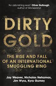 Dirty Gold : The Rise And Fall of An International Smuggling Ring