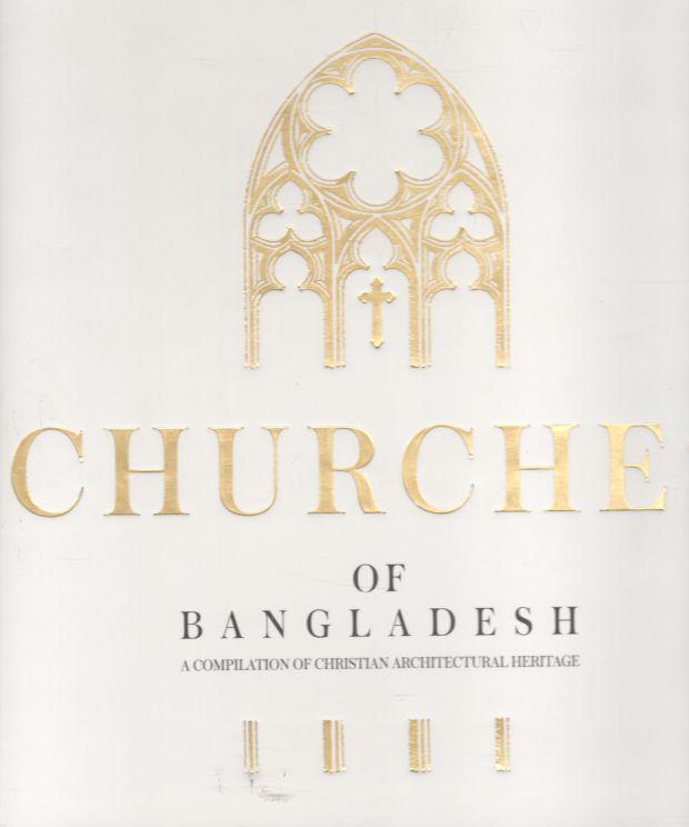 Churches of Bangladesh : A Compilation of Christian Architectural Heritage