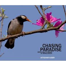 Chasing Paradise : Birds and Flowers of Bangladesh