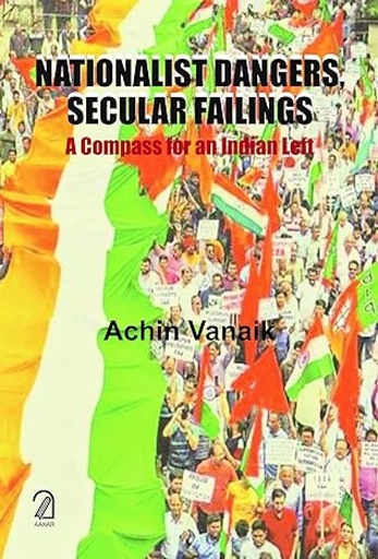 [9789350026557] Nationalist Dangers, Secular Failings : A Compass for an Indian Left