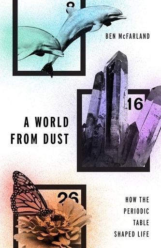[9780190275013-1] A World From Dust : How The Periodic Table Shaped Life