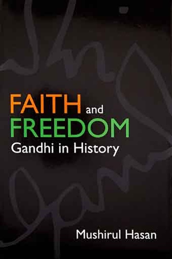 [9789381523315-1] Faith And Freedom : Gandhi in History