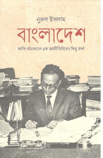 [9789840502929-1] বাংলাদেশ জাতি গঠনকালে এক অর্থনীতিবিদের কিছু কথা