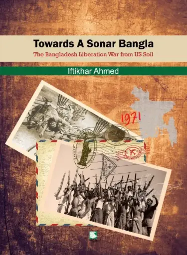 [9789849153207-1] Towards A Sonar Bangla : The Bangladesh Liberation War from US Soil