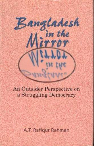 [9840517716-1] Bangladesh In The Mirror : An Outsider Perspective on a Struggling Democracy