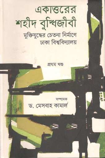 [9789840428427-1] একাত্তরের শহীদ বুদ্ধিজীবী : মুক্তিযুদ্ধের চেতনা নির্মাণে ঢাকা বিশ্ববিদ্যালয় - প্রথম খণ্ড