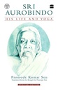 Sri Aurobindo : His Life And Yoga