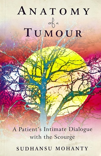 [9789381431962-1] Anatomy of a Tumour : A Patient Intimate Dialogue With The Scourge