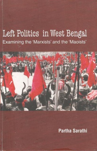 [9789383012015-1] Left Politics In West Bengal : Examining The 'Marxists' and the 'Maoista'