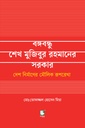বঙ্গবন্ধু শেখ মুজিবুর রহমানের সরকার : দেশ নির্মাণের মৌলিক রূপরেখা