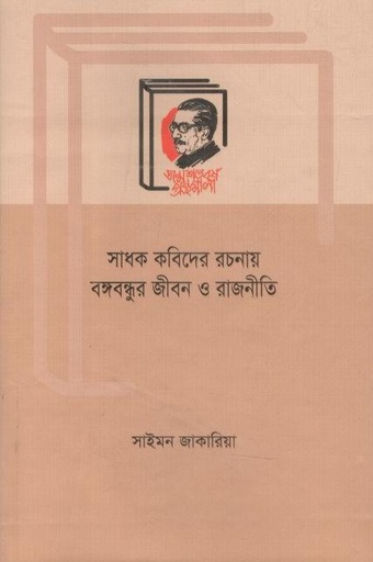 [9789840760619-1] সাধক কবিদের রচনায় বঙ্গবন্ধুর জীবন ও রাজনীতি