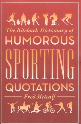 [9781849542258-1] The Biteback Dictionary of Humorous Sporting Quotations