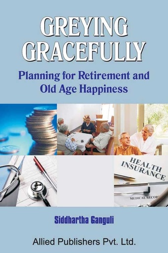 [9788184246971-1] Greying Gracefully : Planning for Retirement and Old Age