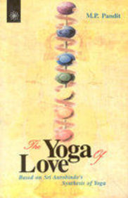 [9788178220574-1] The Yoga of Love : Based on Sri Aurobindos Synthesis of Yoga