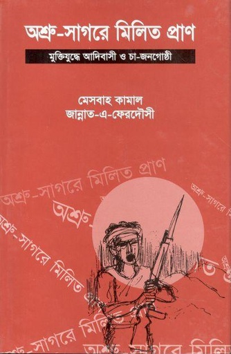 [9847005900765-1] অশ্রু সাগরে মিলিত প্রাণ : মুক্তিযুদ্ধে আদিবাসী ও চা-জনগোষ্ঠী