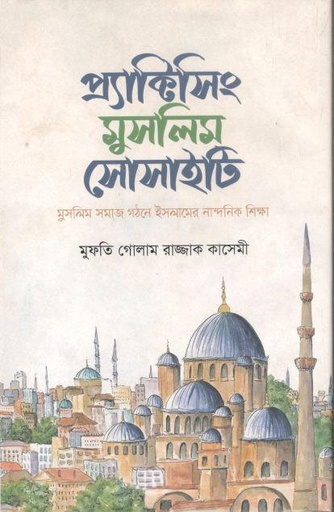 [9789849624059-1] প্র্যাক্টিসিং মুসলিম সোসাইটি : মুসলিম সমাজ গঠনে ইসলামের নান্দনিক শিক্ষা
