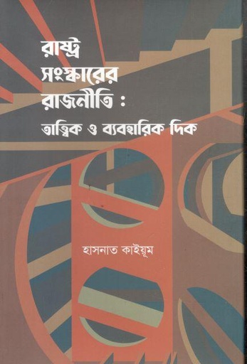 [9789849781813-1] রাষ্ট্র সংস্কারের রাজনীতি : তাত্ত্বিক ও ব্যবহারিক দিক