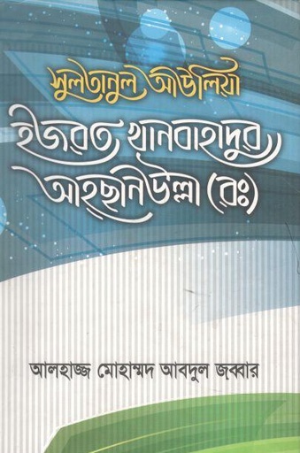 [984-2012] সুলতানুল আউলিয়া হজরত খানবাহাদুর আহছানউল্লা (রঃ