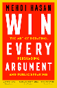 Win Every Argument : The Art of Debating Persuading & Public Speaking
