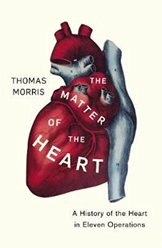 [9781847923929-1] The Matter Of The Heart : A History of the Heart in Eleven Operations