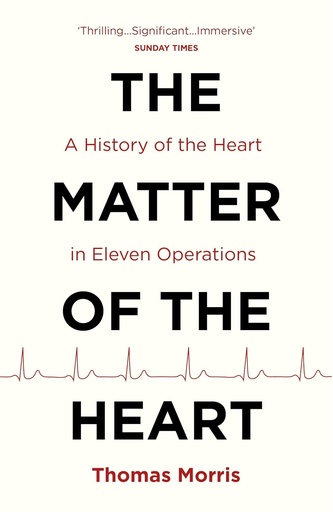 [9781847923929-1] The Matter Of The Heart : A History of the Heart in Eleven Operations