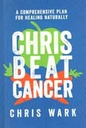 Chris Beat Cancer : A Comprehensive Plan For Healing Naturally