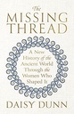 The Missing Thread: A New History of the Ancient World Through the Women Who Shaped It