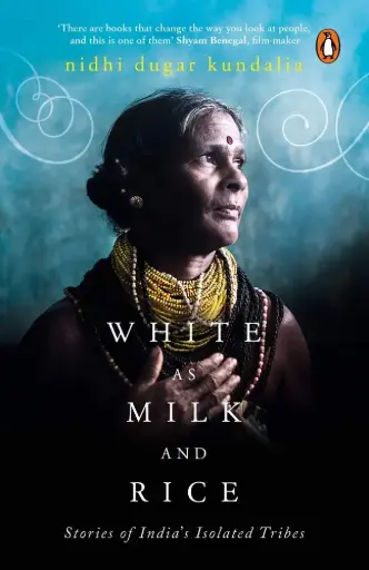 [2141020421] White As Milk And Rice : Stories of Indias Isolated Tribes
