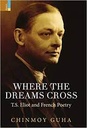 Where the Dreams Cross : T.S. Eliot and French Poetry