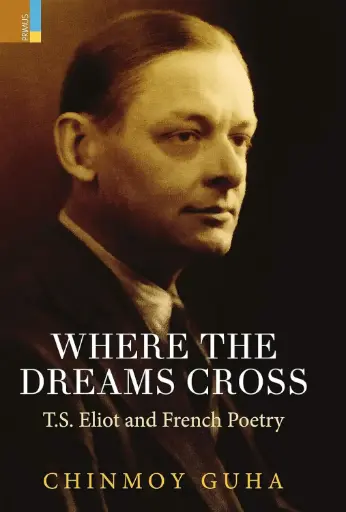 [9788194756002-1] Where the Dreams Cross : T.S. Eliot and French Poetry