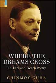 [9788194756002-1] Where the Dreams Cross : T.S. Eliot and French Poetry