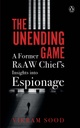 The Unending Game : A Former R& AW Cheifs Insights into Espionage