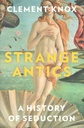 Strange Antics : A History of Seduction