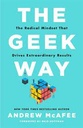 The Geek Way : The Radical Mindset That Drives Extraordinary Results