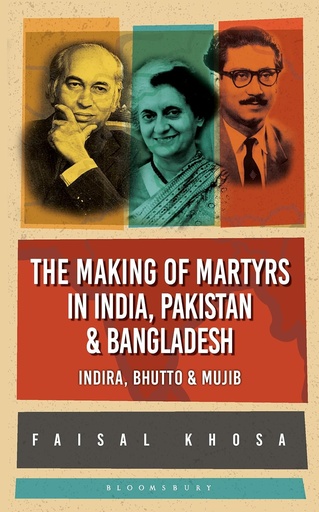 [9789388630849-1] The Making Of Martyrs In India, Pakistan & Bangladesh : Indira, Bhutto & Mujib