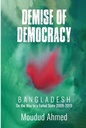 Demise of Democracy : Bangladesh On the Way to a Failed State 2009-2019