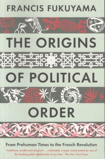 THE ORIGINS OF POLITICAL ORDER : From Prehuman Times to the French Revolution