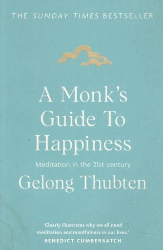 A Monks Guide To Happiness : Meditation In The 21st Century
