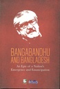 Bangabandhu And Bangladesh : An Epic of a Nations Emergence and Emancipation
