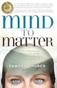 Mind To Matter : The Astonishing Science of How Your Brain Creates Material Reality