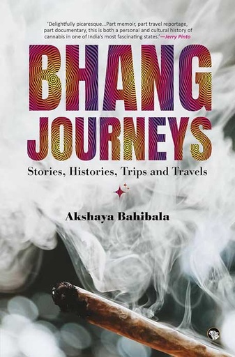Bhang Journeys : Stories, Histories, Trips and Travels 