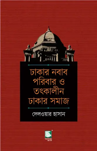 [9789849717676-1] ঢাকার নবাব পরিবার ও তৎকালীন ঢাকার সমাজ