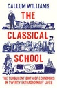 The Classical School : The Turbulent Birth of Economics in Twenty Extraordinary Lives