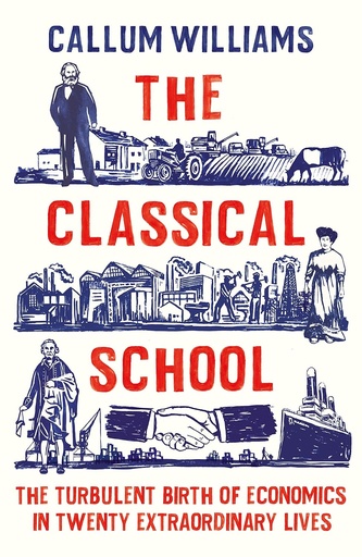 [9781788285636] The Classical School : The Turbulent Birth of Economics in Twenty Extraordinary Lives