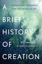 A Brief History of Creation : Science And The Search For The Origin of Life
