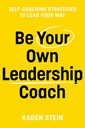 Be Your Own Leadership Coach : Self-Coaching Strategies To Lead Your Way