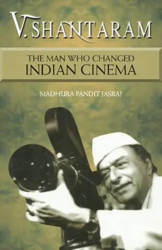 [9789384544409-1] V. Shantaram : The Man Who Changed Indian Cinema