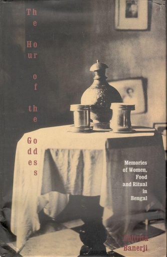 [8170461839-1] The Hour of The Goddess : Memories of Women, Food And Ritual In Bengal
